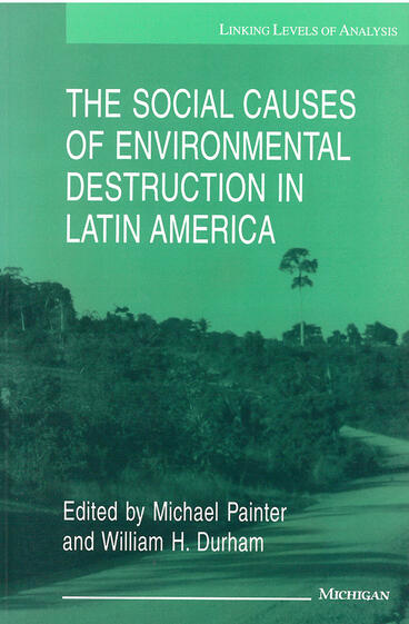 Cover of Social Causes of Environmental Destruction in Latin America | Michael Painter, William H. Durham, and William Durham | 9780472065608