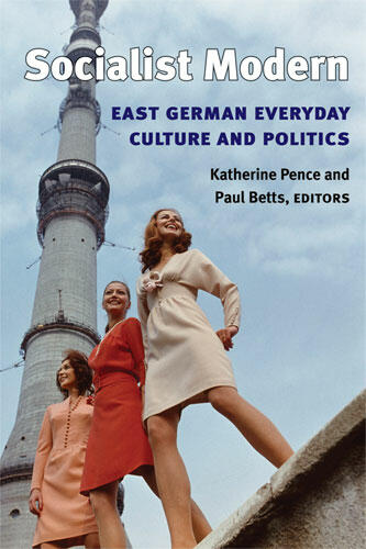 Cover of Socialist Modern - East German Everyday Culture and Politics