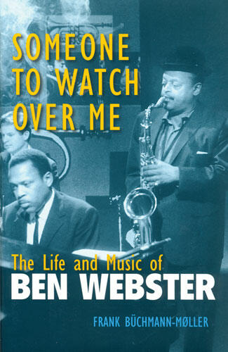 Cover of Someone to Watch Over Me: The Life and Music of Ben Webster | Frank Buchmann-Moller | 9780472033607