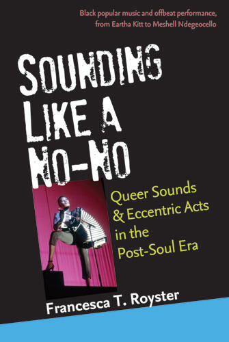 Cover of Sounding Like a No-No - Queer Sounds and Eccentric Acts in the Post-Soul Era