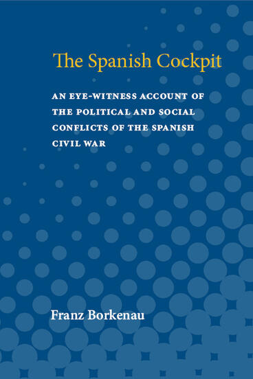 Cover of Spanish Cockpit: An Eye-Witness Account of the Political and Social Conflicts of the Spanish Civil War | Franz Borkenau &amp; Gerald Brenan | 9780472910786