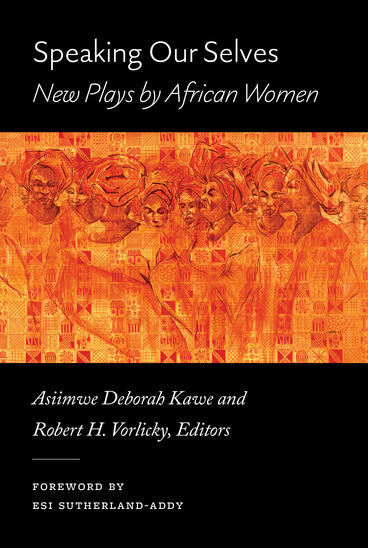 Cover of Speaking Our Selves: New Plays by African Women | Asiimwe Deborah Kawe &amp; Robert H. Vorlicky | 9780472077212