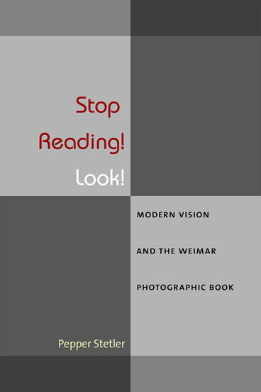 Cover of Stop Reading! Look! - Modern Vision and the Weimar Photographic Book
