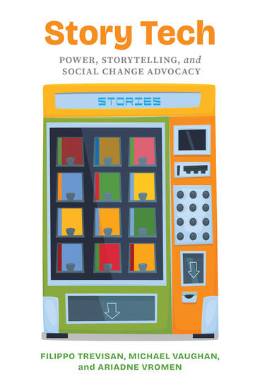 Cover of Story Tech: Power, Storytelling, and Social Change Advocacy | Filippo Trevisan, Michael Vaughan, and Ariadne Vromen | 9780472077250