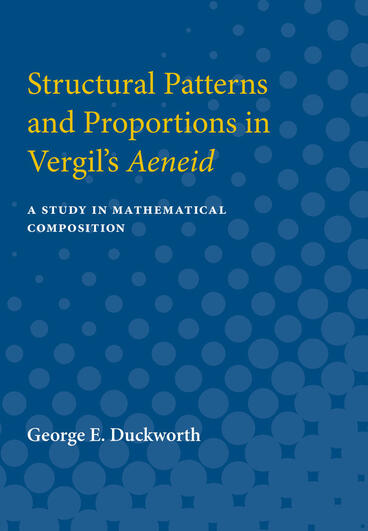 Cover of Structural Patterns and Proportions in Vergil's Aeneid - A Study in Mathematical Composition