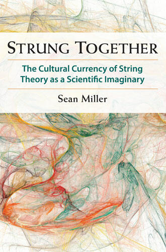 Cover of Strung Together - The Cultural Currency of String Theory as a Scientific Imaginary