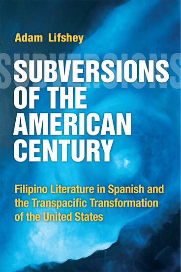 Cover of Subversions of the American Century - Filipino Literature in Spanish and the Transpacific Transformation of the United States