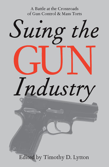 Cover of Suing the Gun Industry - A Battle at the Crossroads of Gun Control and Mass Torts