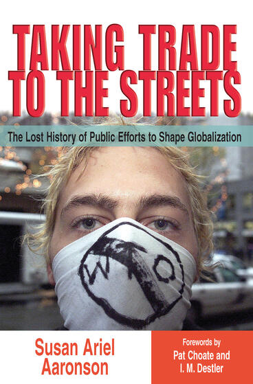 Cover of Taking Trade to the Streets - The Lost History of Public Efforts to Shape Globalization
