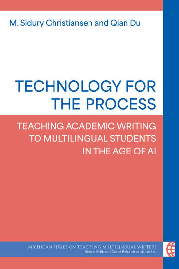 Cover of Technology for the Process: Teaching Academic Writing to Multilingual Students in the Age of AI | M. Sidury Christiansen &amp; Qian Du | 9780472040438