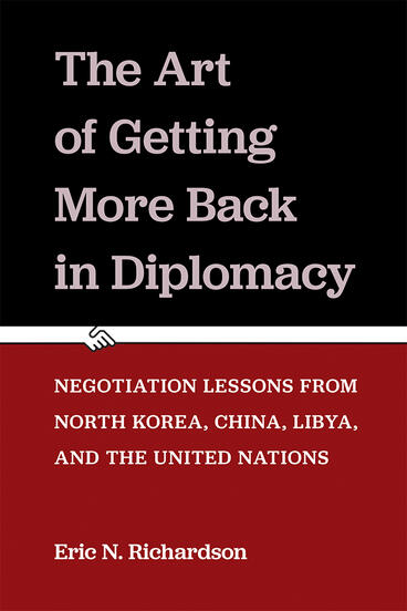 Cover of The Art of Getting More Back in Diplomacy - Negotiation Lessons from North Korea, China, Libya, and the United Nations