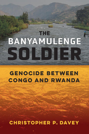 Cover of The Banyamulenge Soldier: Genocide between Congo and Rwanda | Christopher P. Davey | 9780472077694