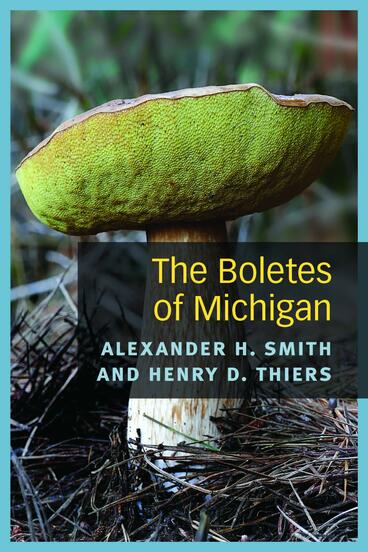 Cover of The Boletes of Michigan | Alexander H. Smith &amp; Harry D. Thiers | 9780472125562