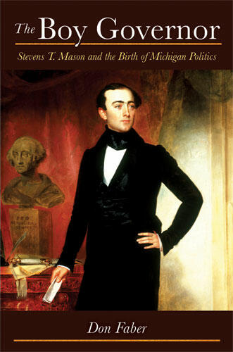 Cover of The Boy Governor - Stevens T. Mason and the Birth of Michigan Politics