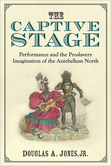Cover of The Captive Stage - Performance and the Proslavery Imagination of the Antebellum North