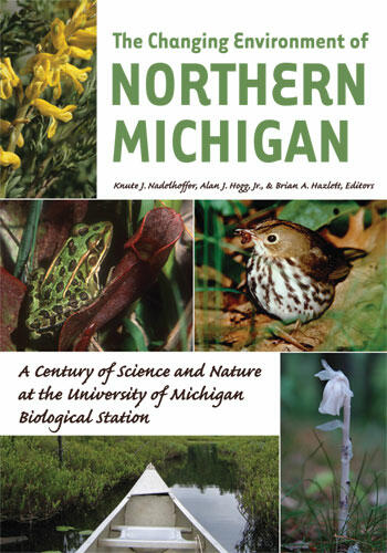 Cover of The Changing Environment of Northern Michigan: A Century of Science and Nature at the University of Michigan Biological Station | Knute Nadelhoffer, Alan J. Hogg, and Brian Hazlett | 9780472050758