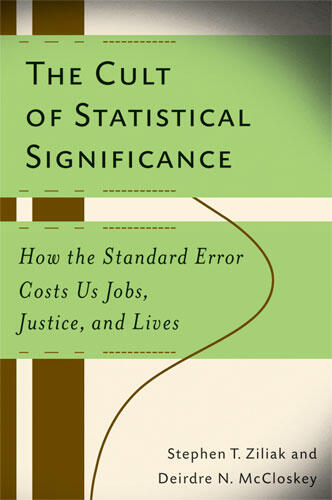 Cover of The Cult of Statistical Significance - How the Standard Error Costs Us Jobs, Justice, and Lives