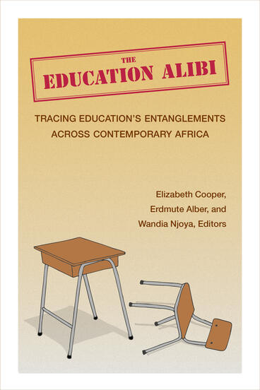 Cover of The Education Alibi: Tracing Education's Entanglements Across Contemporary Africa | Elizabeth Cooper, Erdmute Alber, and Wandia Njoya | 9780472077755