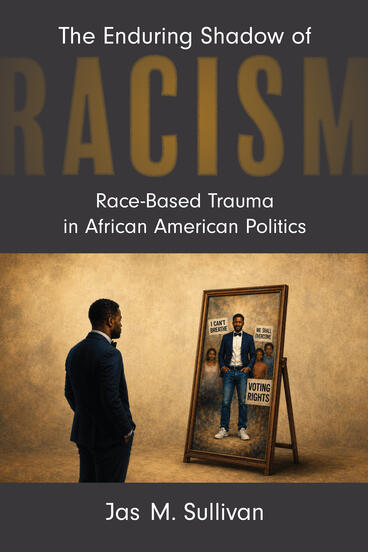 Cover of The Enduring Shadow of Racism: Race-Based Trauma in African American Politics | Jas M. Sullivan | 9780472078622