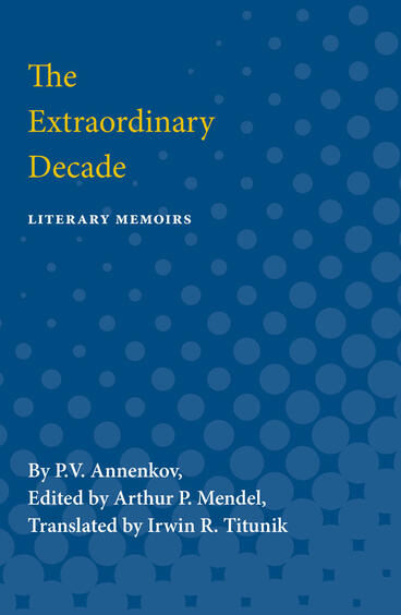 Cover of The Extraordinary Decade: Literary Memoirs | P.V. Annenkov, Arther Mendel, Irwin Titunik, and | 9780472750061