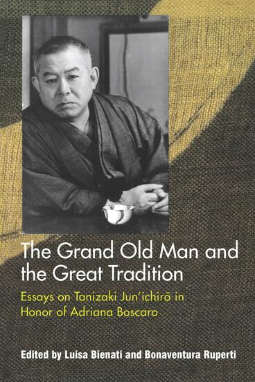 Cover of The Grand Old Man and the Great Tradition - Essays on Tanizaki Jun’ichiro in Honor of Adriana Boscaro