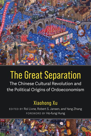 Cover of The Great Separation: The Chinese Cultural Revolution and the Political Origins of Ordoeconomism | Xiaohong Xu, Roi Livne, Robert S. Jansen, Yang Zhang, and Ho-fung Hung | 9780472078349
