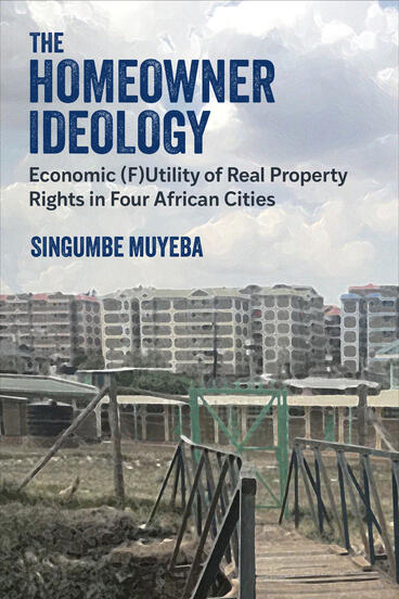Cover of The Homeowner Ideology: Economic (F)Utility of Real Property Rights in Four African Cities | Singumbe Muyeba | 9780472077328