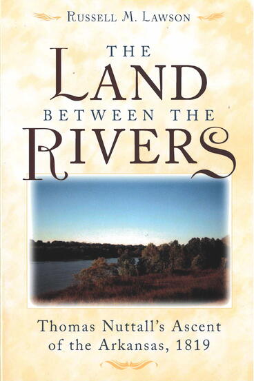 Cover of The Land between the Rivers: Thomas Nuttall's Ascent of the Arkansas, 1819 | Russell M. Lawson | 9780472114115