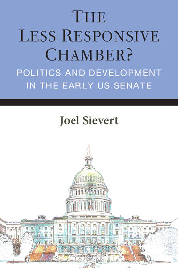 Cover of The Less Responsive Chamber?: Politics and Development in the Early US Senate | Joel Sievert | 9780472078530