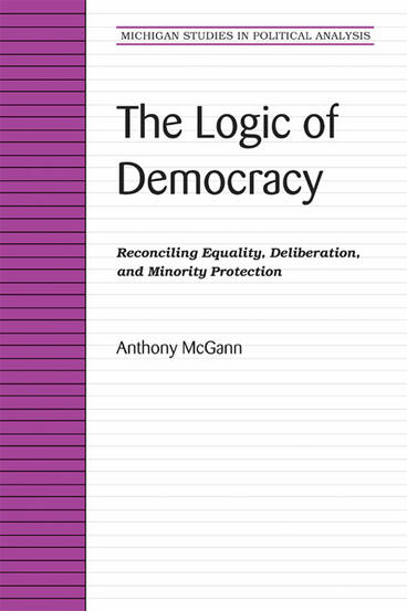 Cover of The Logic of Democracy - Reconciling Equality, Deliberation, and Minority Protection
