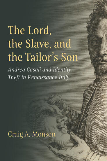 Cover of The Lord, the Slave, and the Tailor’s Son: Andrea Casali and Identity Theft in Renaissance Italy | Craig A. Monson | 9780472078646