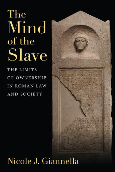 Cover of The Mind of the Slave: The Limits of Ownership in Roman Law and Society | Nicole J. Giannella | 9780472133659