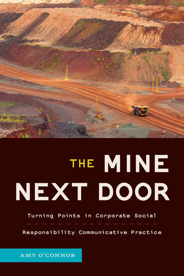 Cover of The Mine Next Door: Turning Points in Corporate Social Responsibility Communicative Practice | Amy O'Connor | 9780472040209