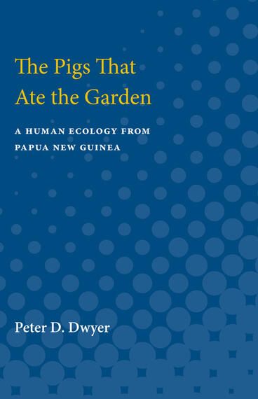 Cover of Pigs That Ate the Garden: A Human Ecology from Papua New Guinea | Peter D. Dwyer | 9780472751181