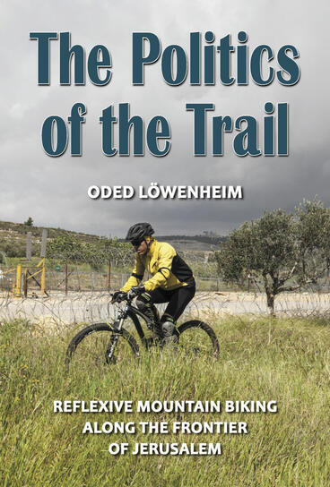 Cover of The Politics of the Trail - Reflexive Mountain Biking along the Frontier of Jerusalem