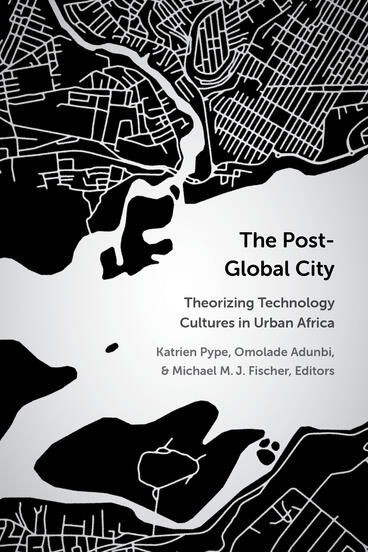 Cover of The Post-Global City: Theorizing Technology Cultures in Urban Africa | Katrien Pype, Omolade Adunbi, and Michael M.J. Fischer | 9780472077823