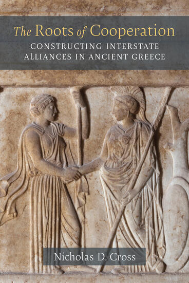 Cover of The Roots of Cooperation: Constructing Interstate Alliances in Ancient Greece | Nicholas Cross | 9780472133734