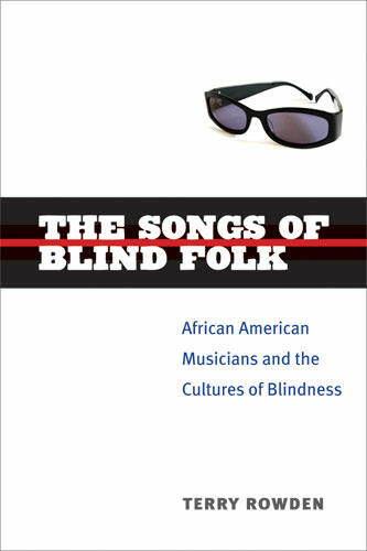 Cover of The Songs of Blind Folk - African American Musicians and the Cultures of Blindness