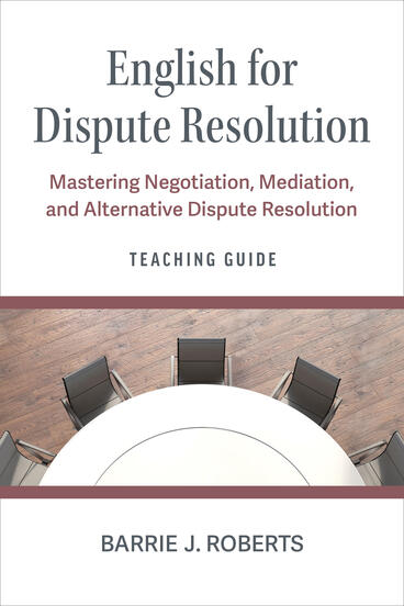 Cover of The Teaching Guide for English for Dispute Resolution: Mastering Negotiation, Mediation, and Alternative Dispute Resolution | Barrie J Roberts | 9780472905409