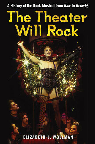 Cover of The Theater Will Rock: A History of the Rock Musical, from Hair to Hedwig | Elizabeth  Lara Wollman | 9780472034024
