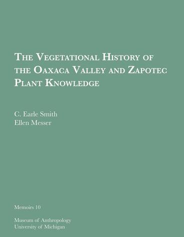 Cover of The Vegetational History of the Oaxaca Valley and Zapotec Plant Knowledge | C. Earle Smith &amp; Ellen Messer | 9780932206725
