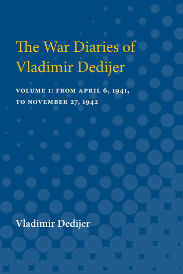 Cover of The War Diaries of Vladimir Dedijer: Volume 1: From April 6, 1941, to November 27, 1942 | Vladimir Dedijer | 9780472750986