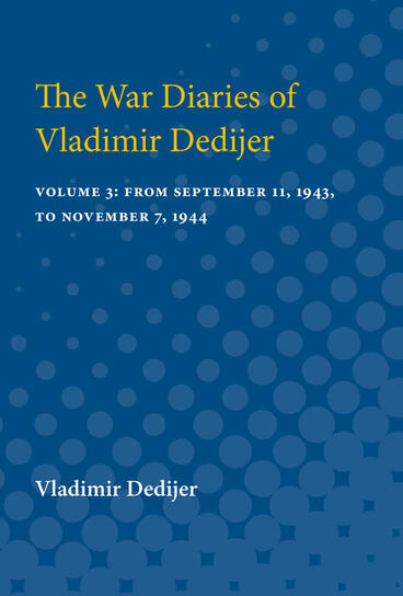 Cover of The War Diaries of Vladimir Dedijer: Volume 3: From September 11, 1943, to November 7, 1944 | Vladimir Dedijer | 9780472750993