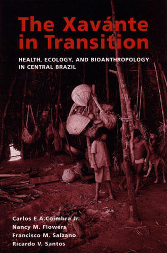 Cover of The Xavante in Transition: Health, Ecology, and Bioanthropology in Central Brazil | Carlos  E. A.  Coimbra, Nancy M. Flowers, Francisco M. Salzano, and Ricardo V. Santos | 9780472030033