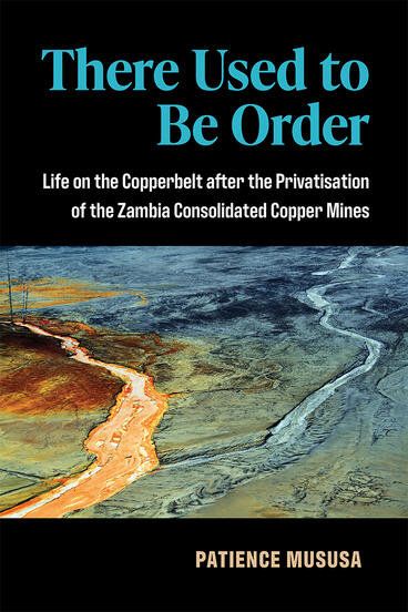 Cover of There Used to Be Order - Life on the Copperbelt after the Privatisation of the Zambia Consolidated Copper Mines