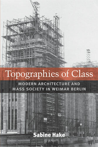 Cover of Topographies of Class - Modern Architecture and Mass Society in Weimar Berlin
