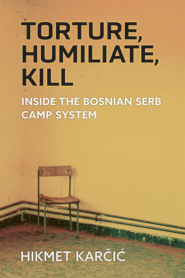 Cover of Torture, Humiliate, Kill - Inside the Bosnian Serb Camp System