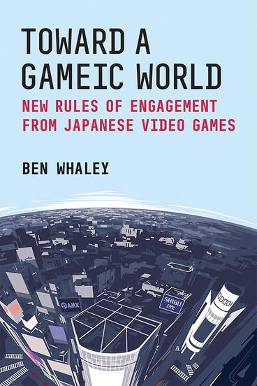 Cover of Toward a Gameic World - New Rules of Engagement from Japanese Video Games
