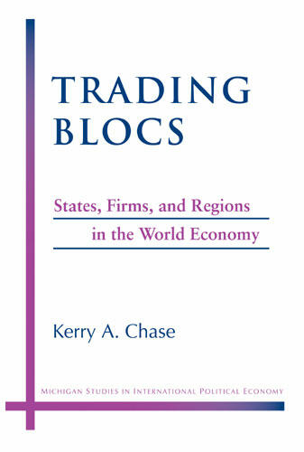 Cover of Trading Blocs: States, Firms, and Regions in the World Economy | Kerry A. Chase | 9780472069064
