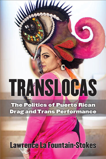Cover of Translocas - The Politics of Puerto Rican Drag and Trans Performance